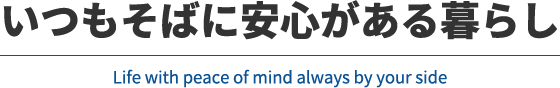 いつもそばに安全がある暮らし